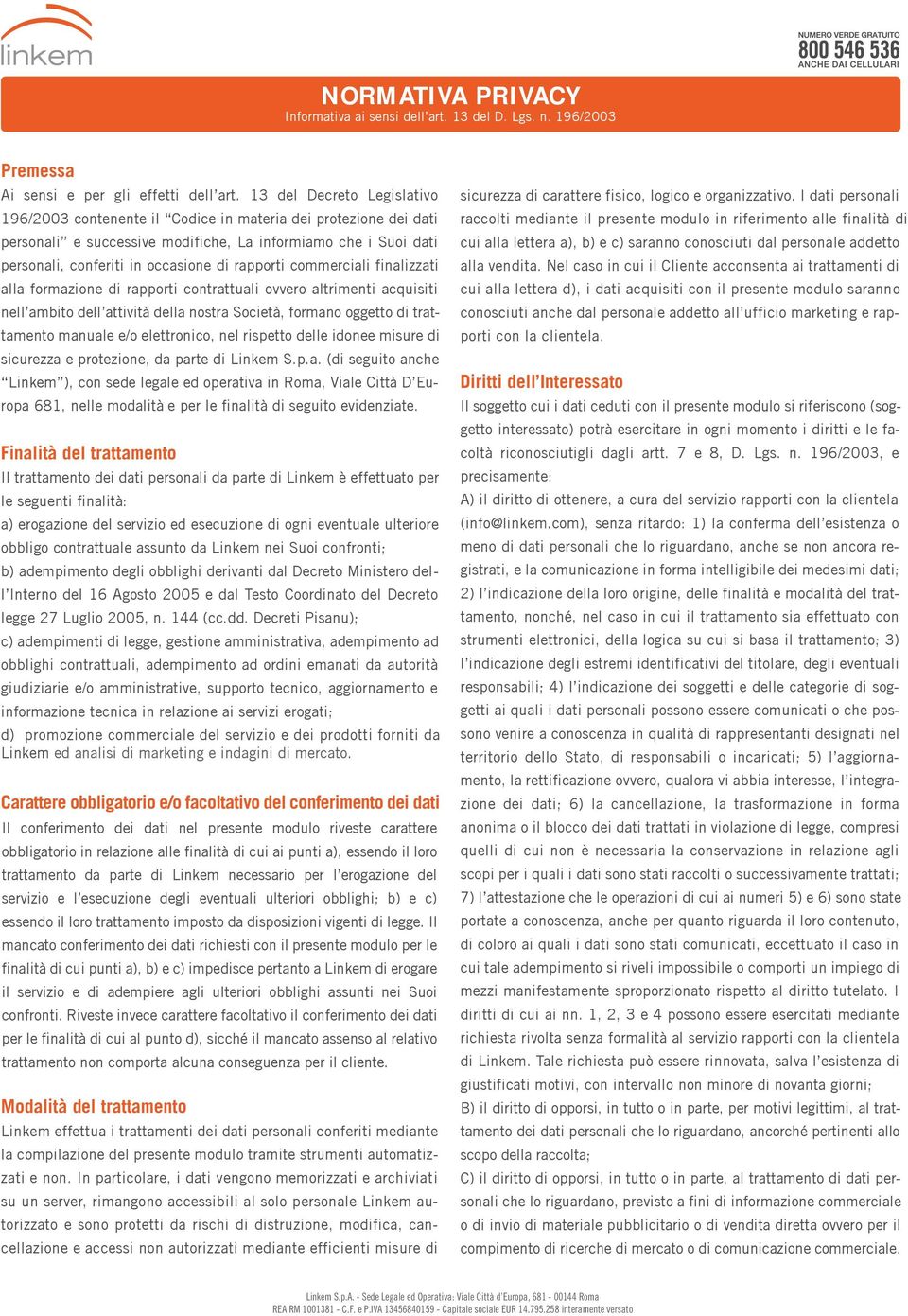 rapporti commerciali finalizzati alla formazione di rapporti contrattuali ovvero altrimenti acquisiti nell ambito dell attività della nostra Società, formano oggetto di trattamento manuale e/o