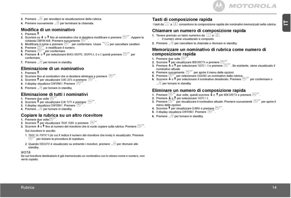 Usare e per cancellare caratteri. 4. Premere m e modificare il numero. 5. Premere m per confermare. 6. Premere u o d per selezionare MANCA GRUPPO, GRUPPO A, B o C quindi premere m per confermare. 7.