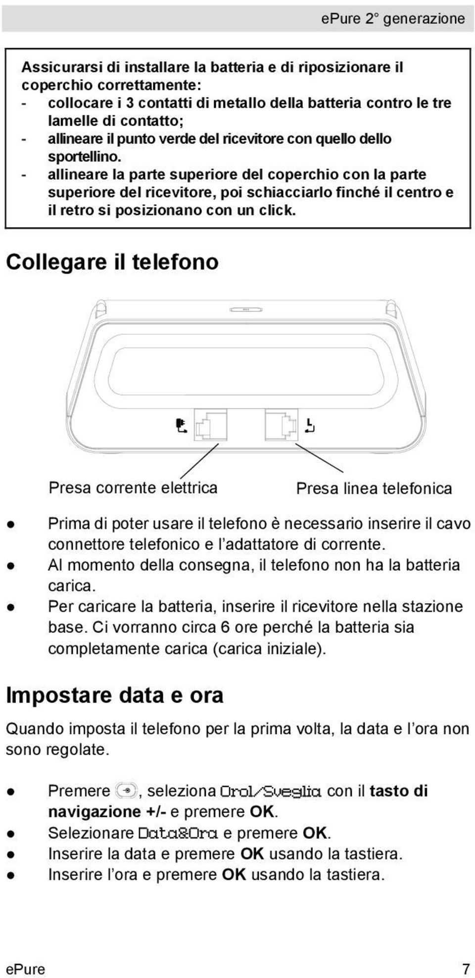 - allineare la parte superiore del coperchio con la parte superiore del ricevitore, poi schiacciarlo finché il centro e il retro si posizionano con un click.