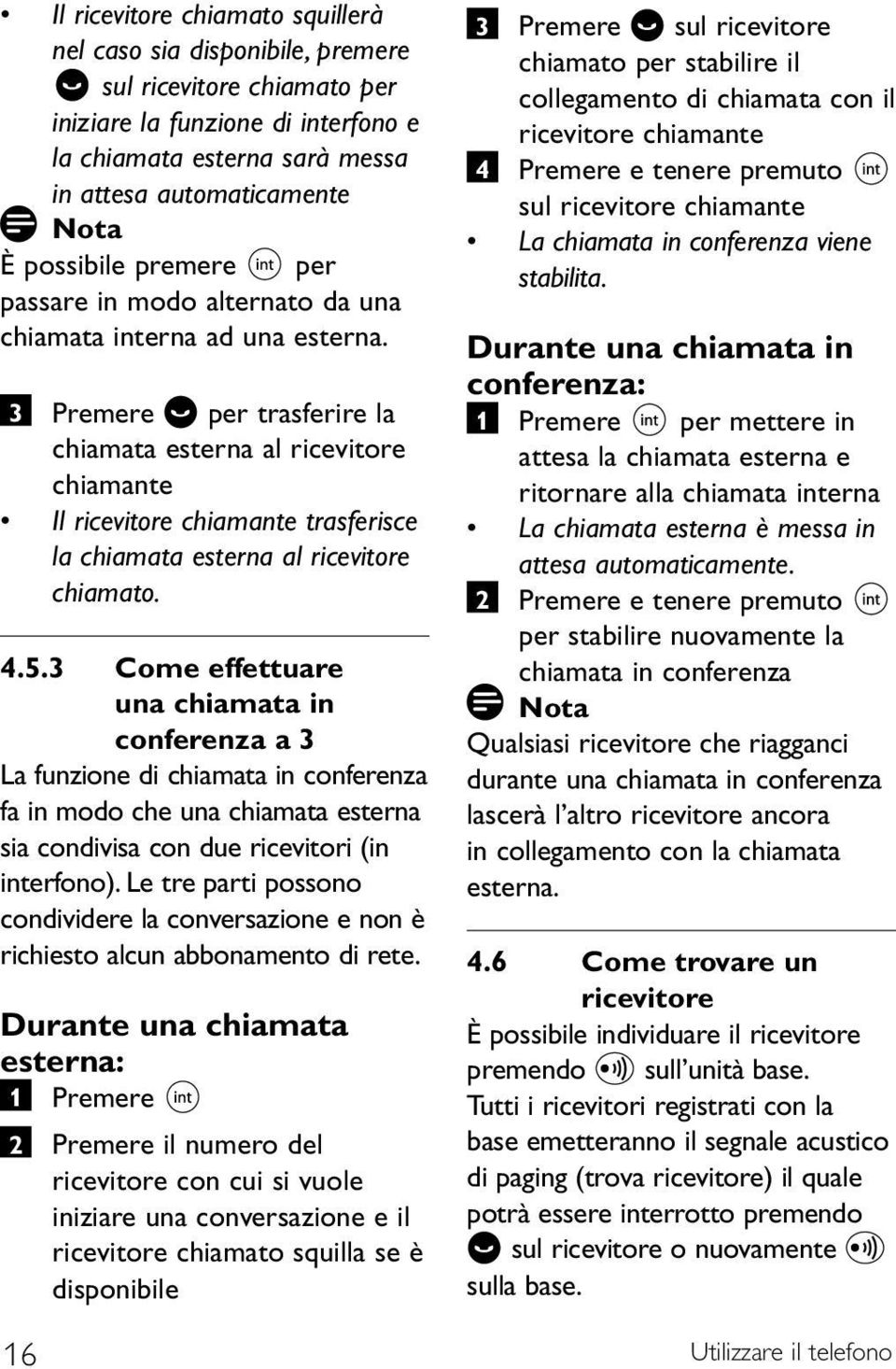 3 Premere per trasferire la chiamata esterna al ricevitore chiamante Il ricevitore chiamante trasferisce la chiamata esterna al ricevitore chiamato. 4.5.