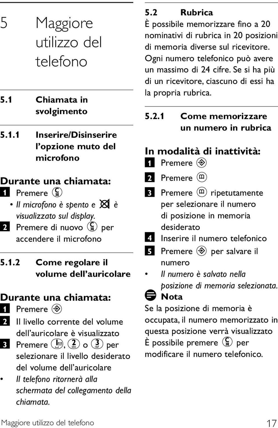 2 Come regolare il volume dell auricolare Durante una chiamata: 2 Il livello corrente del volume dell auricolare è visualizzato 3 Premere, o per selezionare il livello desiderato del volume dell