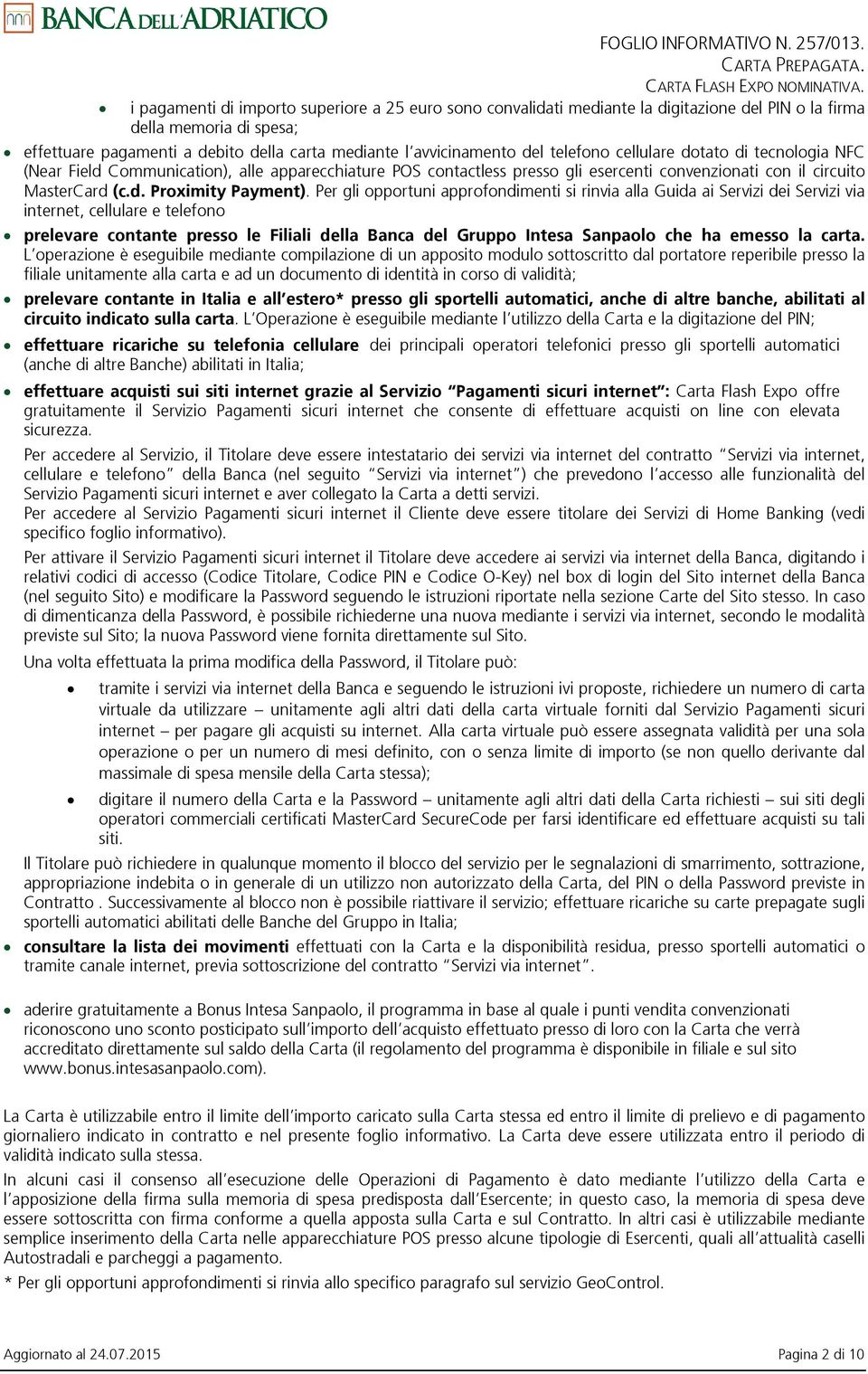 telefono cellulare dotato di tecnologia NFC (Near Field Communication), alle apparecchiature POS contactless presso gli esercenti convenzionati con il circuito MasterCard (c.d. Proximity Payment).