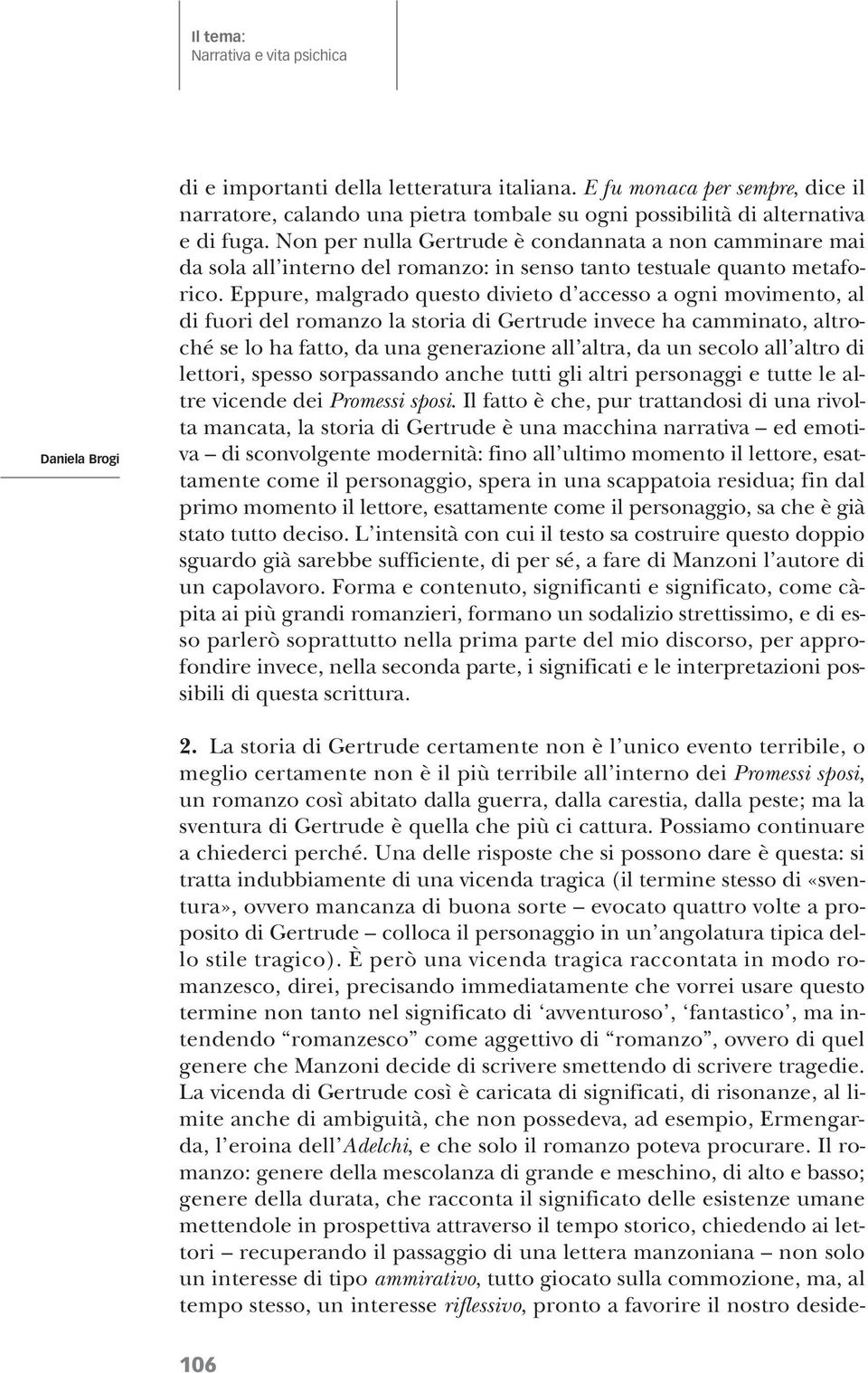 Eppure, malgrado questo divieto d accesso a ogni movimento, al di fuori del romanzo la storia di invece ha camminato, altroché se lo ha fatto, da una generazione all altra, da un secolo all altro di