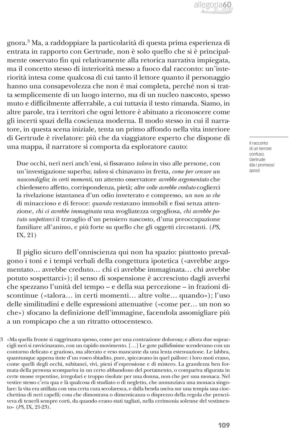 impiegata, ma il concetto stesso di interiorità messo a fuoco dal racconto: un interiorità intesa come qualcosa di cui tanto il lettore quanto il personaggio hanno una consapevolezza che non è mai