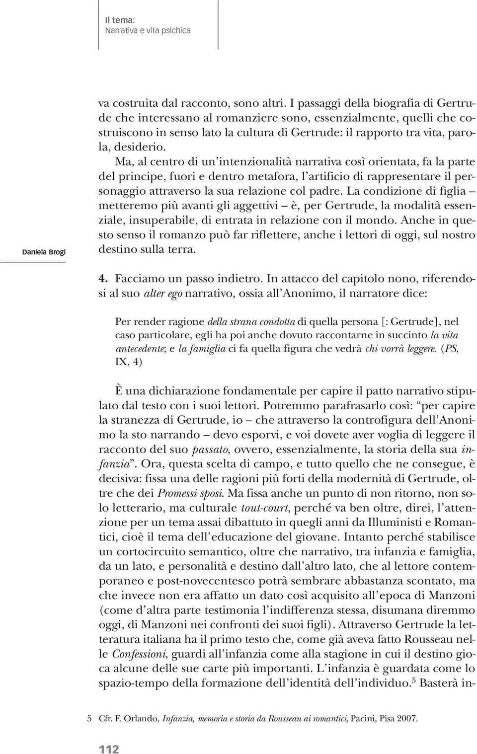 Ma, al centro di un intenzionalità narrativa così orientata, fa la parte del principe, fuori e dentro metafora, l artificio di rappresentare il personaggio attraverso la sua relazione col padre.