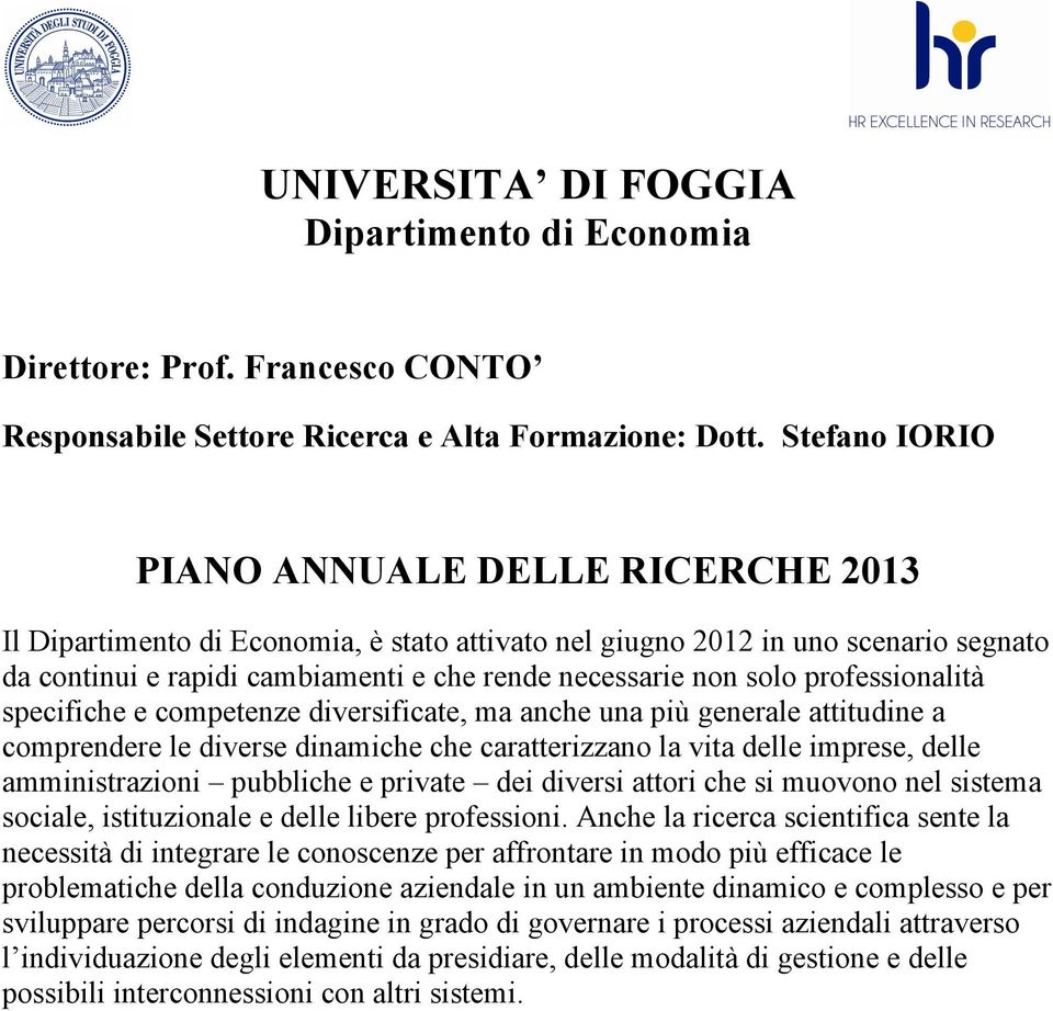 professionalità specifiche e competenze diversificate, ma anche una più generale attitudine a comprendere le diverse dinamiche che caratterizzano la vita delle imprese, delle amministrazioni