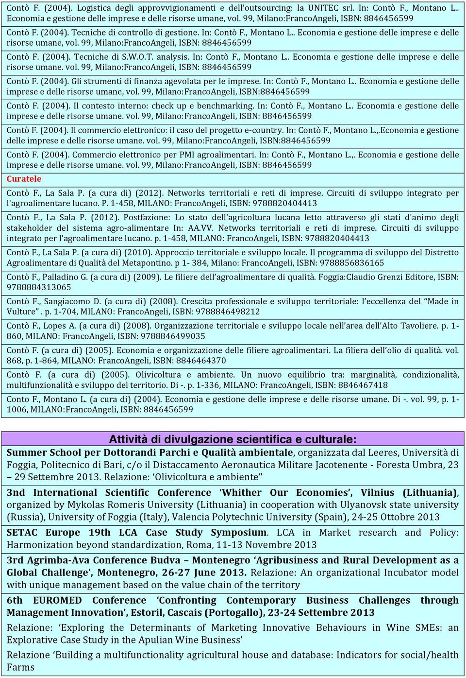 99, Milano:FrancoAngeli, ISBN: 8846456599 Contò F. (2004). Tecniche di S.W.O.T. analysis. In: Contò F., Montano L.. Economia e gestione delle imprese e delle risorse umane. vol.