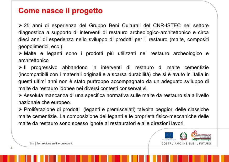 Malte e leganti sono i prodotti più utilizzati nel restauro archeologico e architettonico Il progressivo abbandono in interventi di restauro di malte cementizie (incompatibili con i materiali