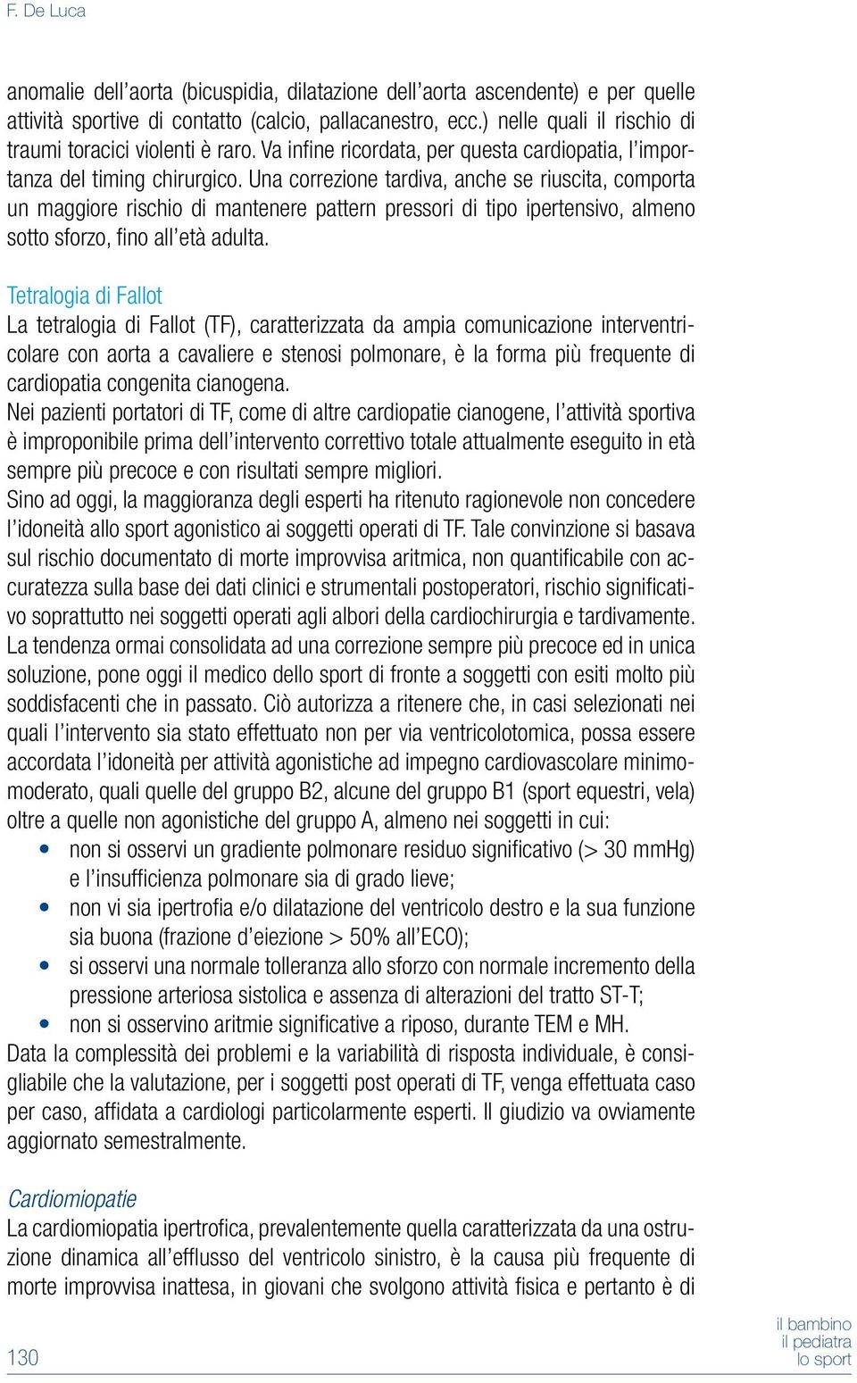 Una correzione tardiva, anche se riuscita, comporta un maggiore rischio di mantenere pattern pressori di tipo ipertensivo, almeno sotto sforzo, fino all età adulta.