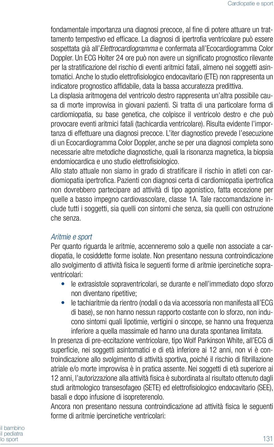 Un ECG Holter 24 ore può non avere un significato prognostico rilevante per la stratificazione del rischio di eventi aritmici fatali, almeno nei soggetti asintomatici.