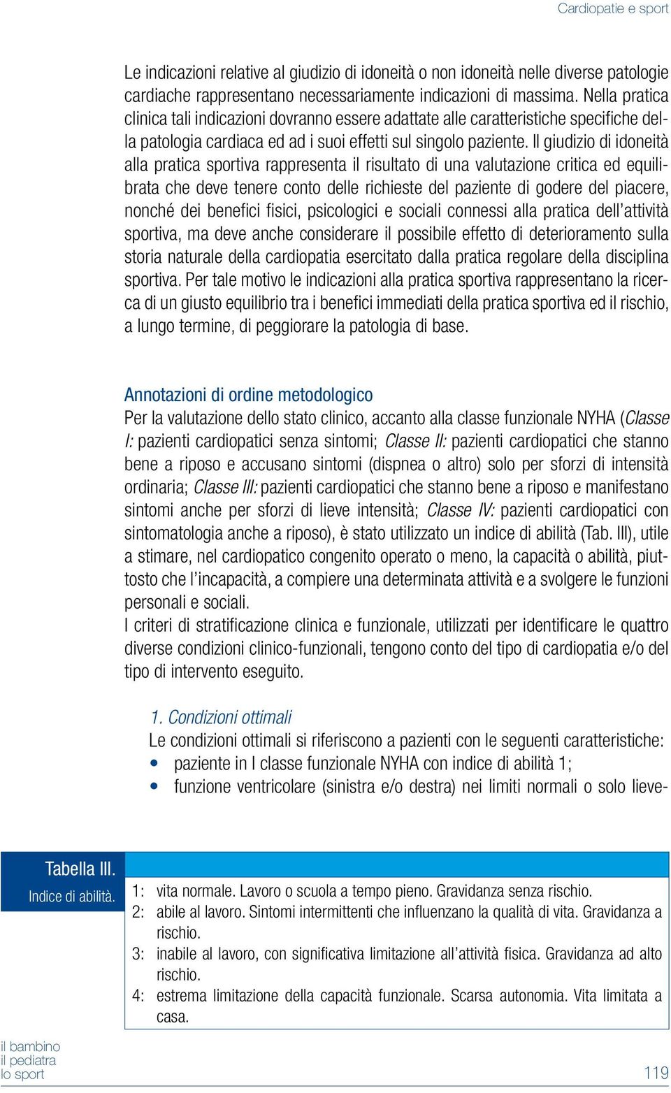 Il giudizio di idoneità alla pratica sportiva rappresenta il risultato di una valutazione critica ed equilibrata che deve tenere conto delle richieste del paziente di godere del piacere, nonché dei