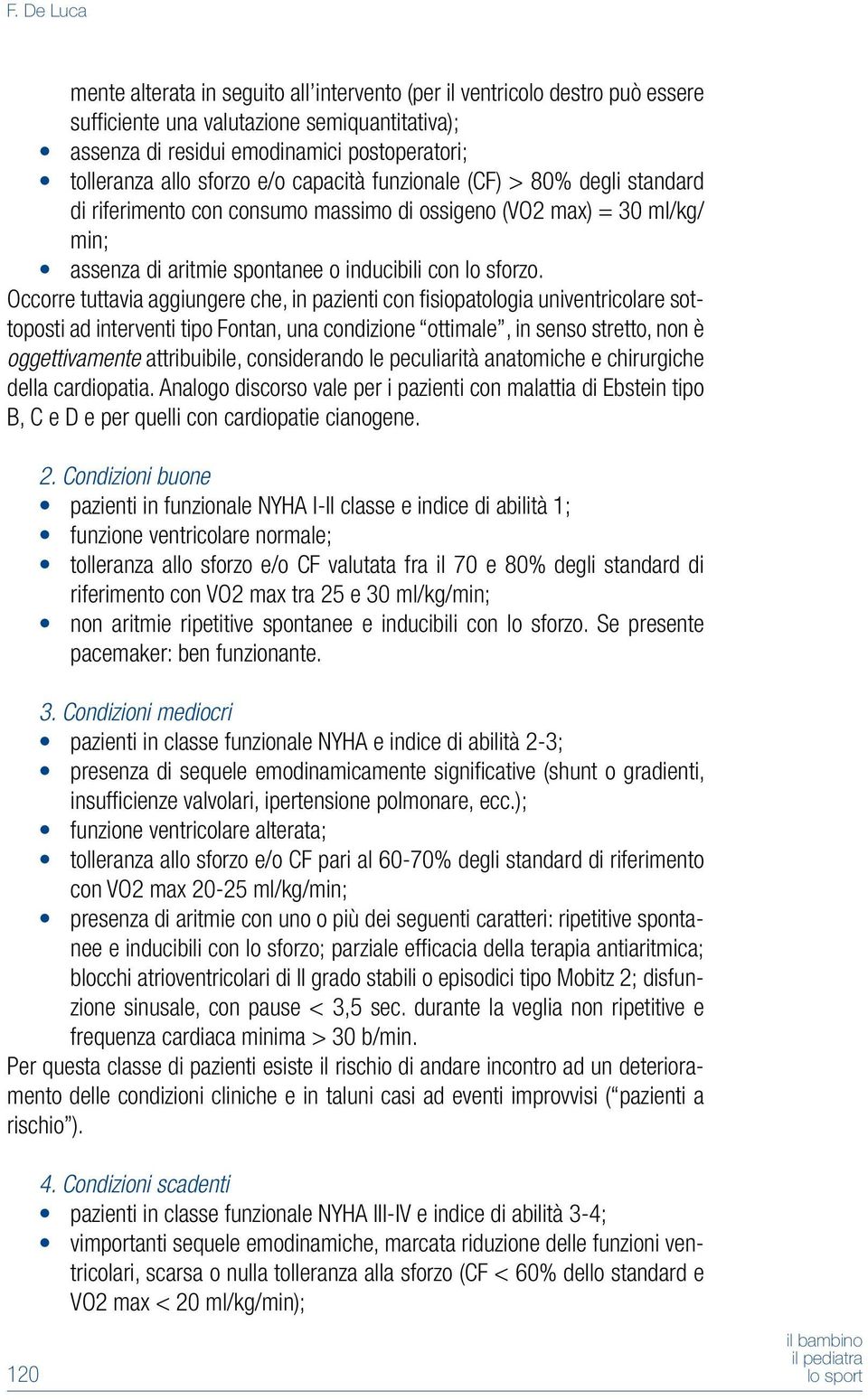 Occorre tuttavia aggiungere che, in pazienti con fisiopatologia univentricolare sottoposti ad interventi tipo Fontan, una condizione ottimale, in senso stretto, non è oggettivamente attribuibile,