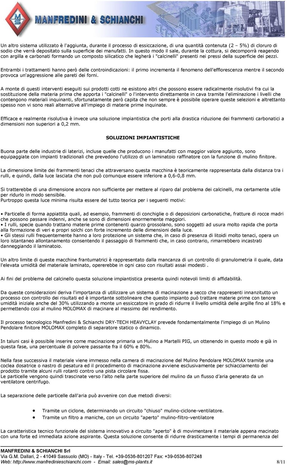 Entrambi i trattamenti hanno però delle controindicazioni: il primo incrementa il fenomeno dell'efflorescenza mentre il secondo provoca un'aggressione alle pareti dei forni.