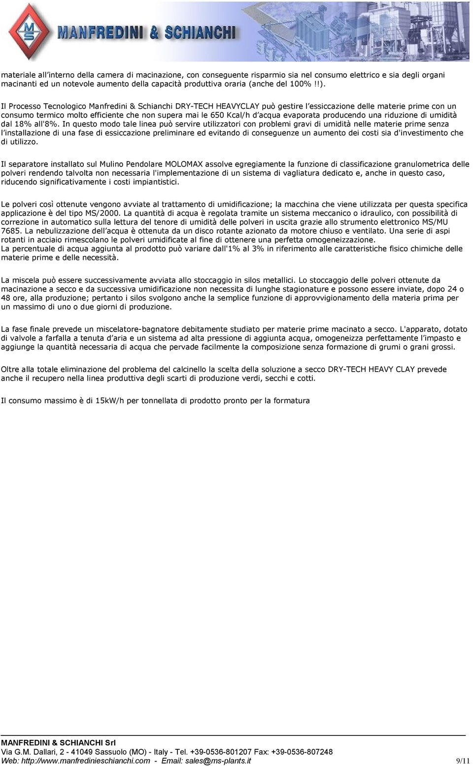 Il Processo Tecnologico Manfredini & Schianchi DRY-TECH HEAVYCLAY può gestire l essiccazione delle materie prime con un consumo termico molto efficiente che non supera mai le 650 Kcal/h d acqua