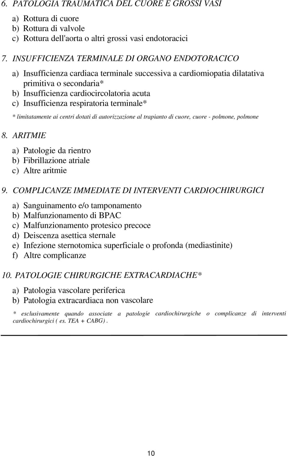 Insufficienza respiratoria terminale* * limitatamente ai centri dotati di autorizzazione al trapianto di cuore, cuore - polmone, polmone 8.