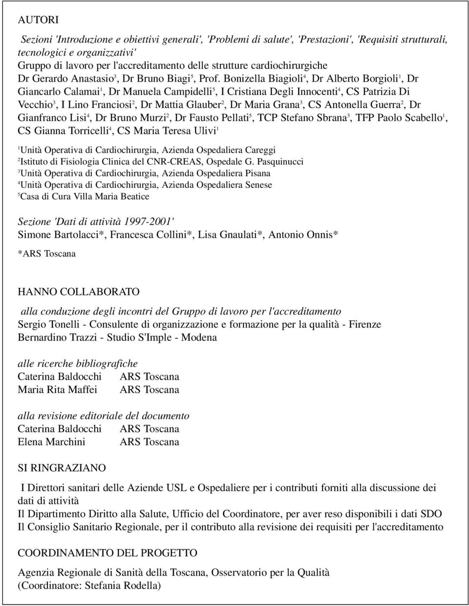 Bonizella Biagioli 4, Dr Alberto Borgioli 1, Dr Giancarlo Calamai 1, Dr Manuela Campidelli 5, I Cristiana Degli Innocenti 4, CS Patrizia Di Vecchio 3, I Lino Franciosi 2, Dr Mattia Glauber 2, Dr