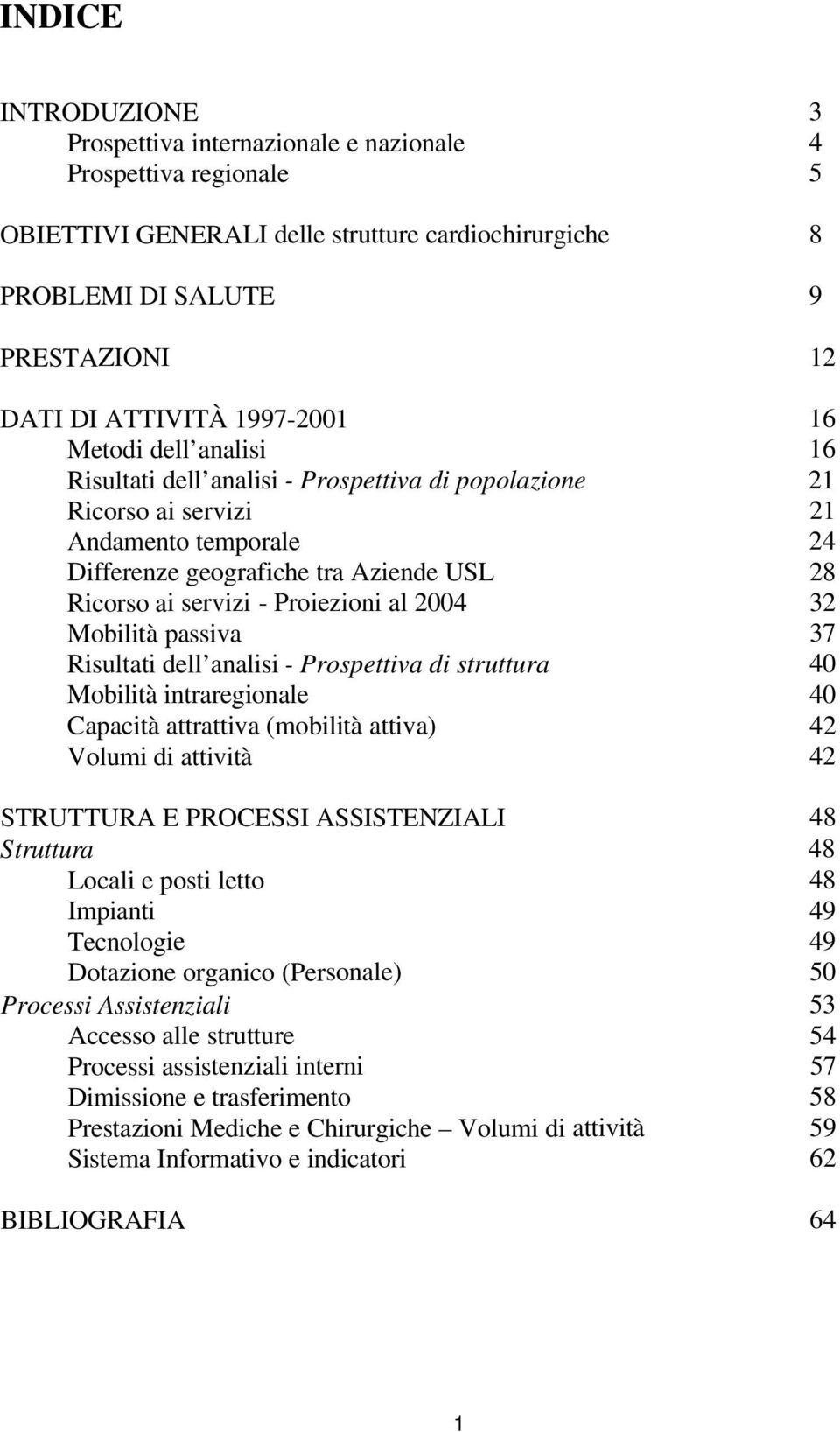 Proiezioni al 2004 32 Mobilità passiva 37 Risultati dell analisi - Prospettiva di struttura 40 Mobilità intraregionale 40 Capacità attrattiva (mobilità attiva) 42 Volumi di attività 42 STRUTTURA E