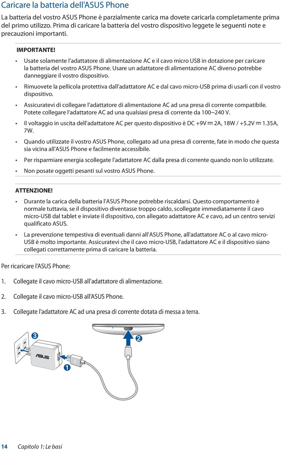 Usate solamente l'adattatore di alimentazione AC e il cavo micro USB in dotazione per caricare la batteria del vostro ASUS Phone.