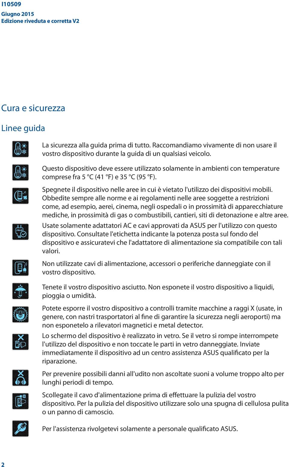 Questo dispositivo deve essere utilizzato solamente in ambienti con temperature comprese fra 5 C (41 F) e 35 C (95 F).