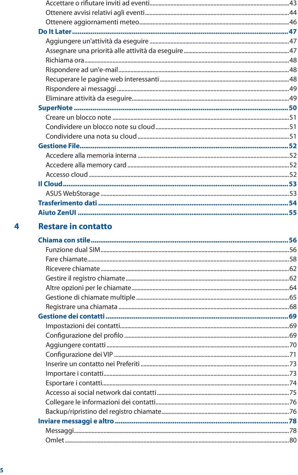 ..49 Eliminare attività da eseguire...49 SuperNote...50 Creare un blocco note...51 Condividere un blocco note su cloud...51 Condividere una nota su cloud...51 Gestione File.