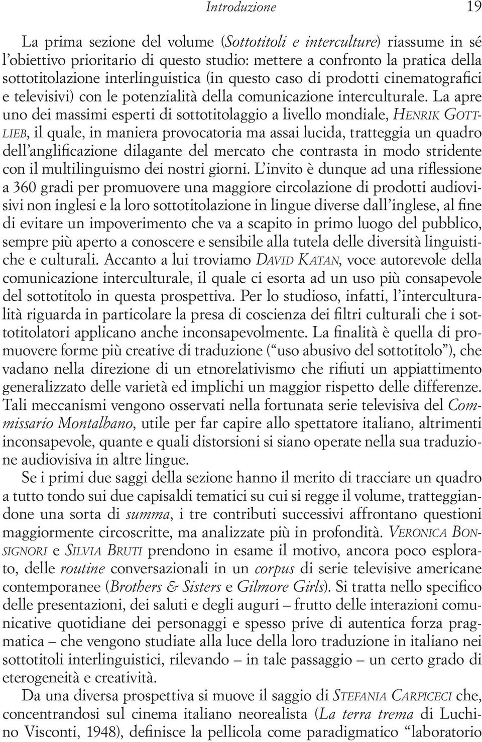 La apre uno dei massimi esperti di sottotitolaggio a livello mondiale, Henrik Gottlieb, il quale, in maniera provocatoria ma assai lucida, tratteggia un quadro dell anglificazione dilagante del