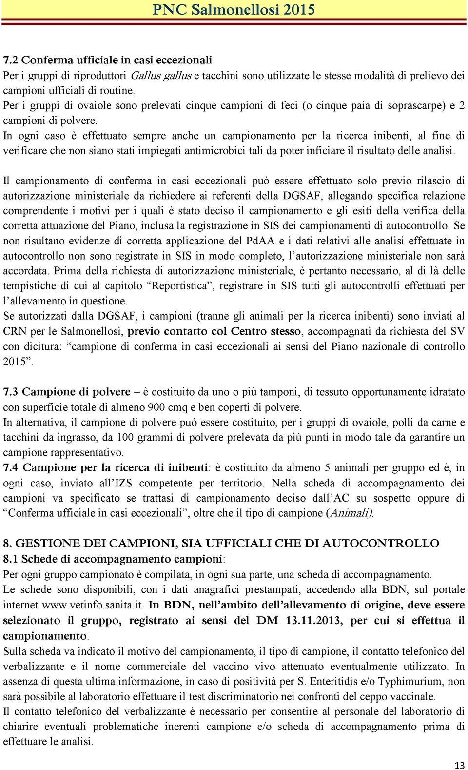 In ogni caso è effettuato sempre anche un campionamento per la ricerca inibenti, al fine di verificare che non siano stati impiegati antimicrobici tali da poter inficiare il risultato delle analisi.