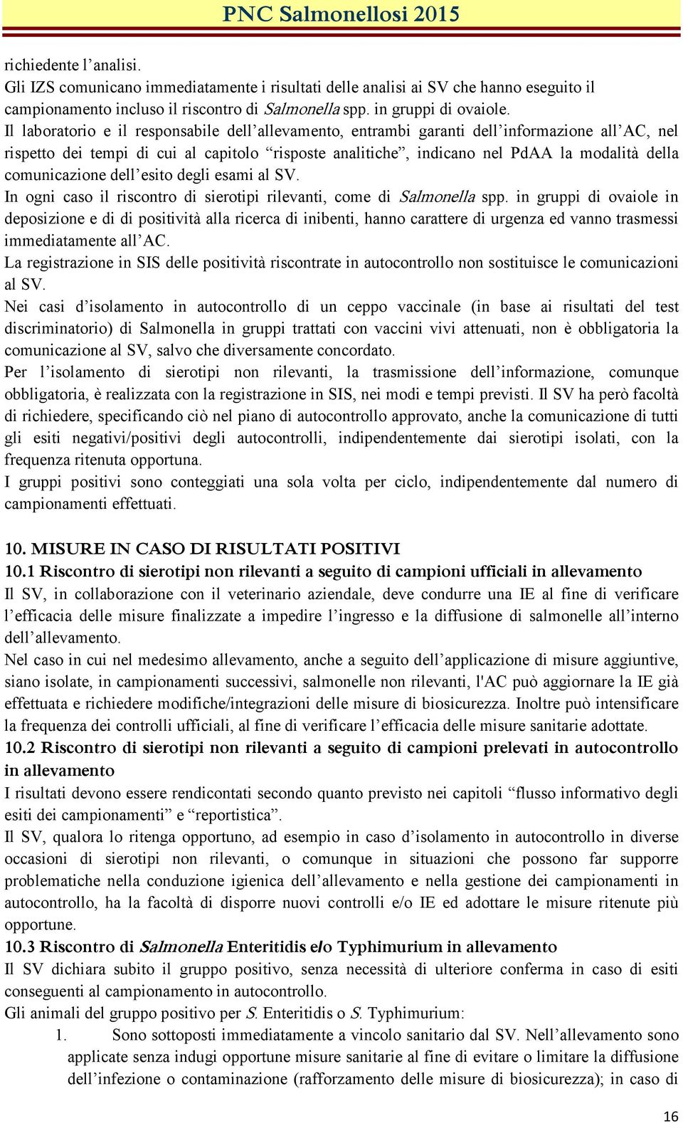 comunicazione dell esito degli esami al SV. In ogni caso il riscontro di sierotipi rilevanti, come di Salmonella spp.