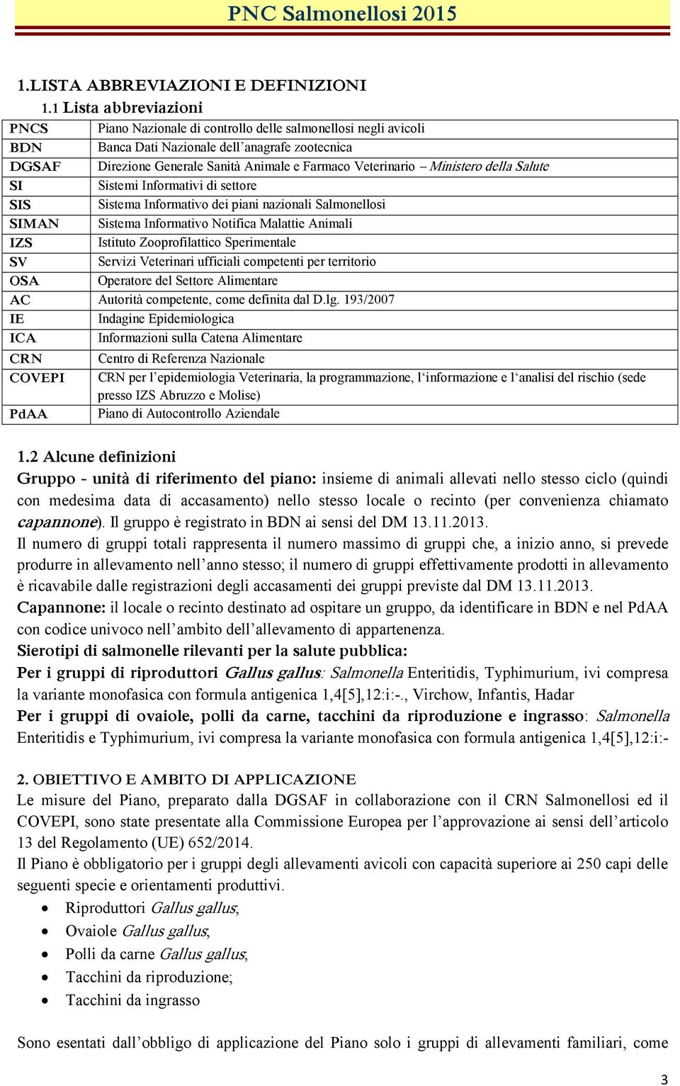 Veterinario Ministero della Salute SI Sistemi Informativi di settore SIS Sistema Informativo dei piani nazionali Salmonellosi SIMAN Sistema Informativo Notifica Malattie Animali IZS Istituto