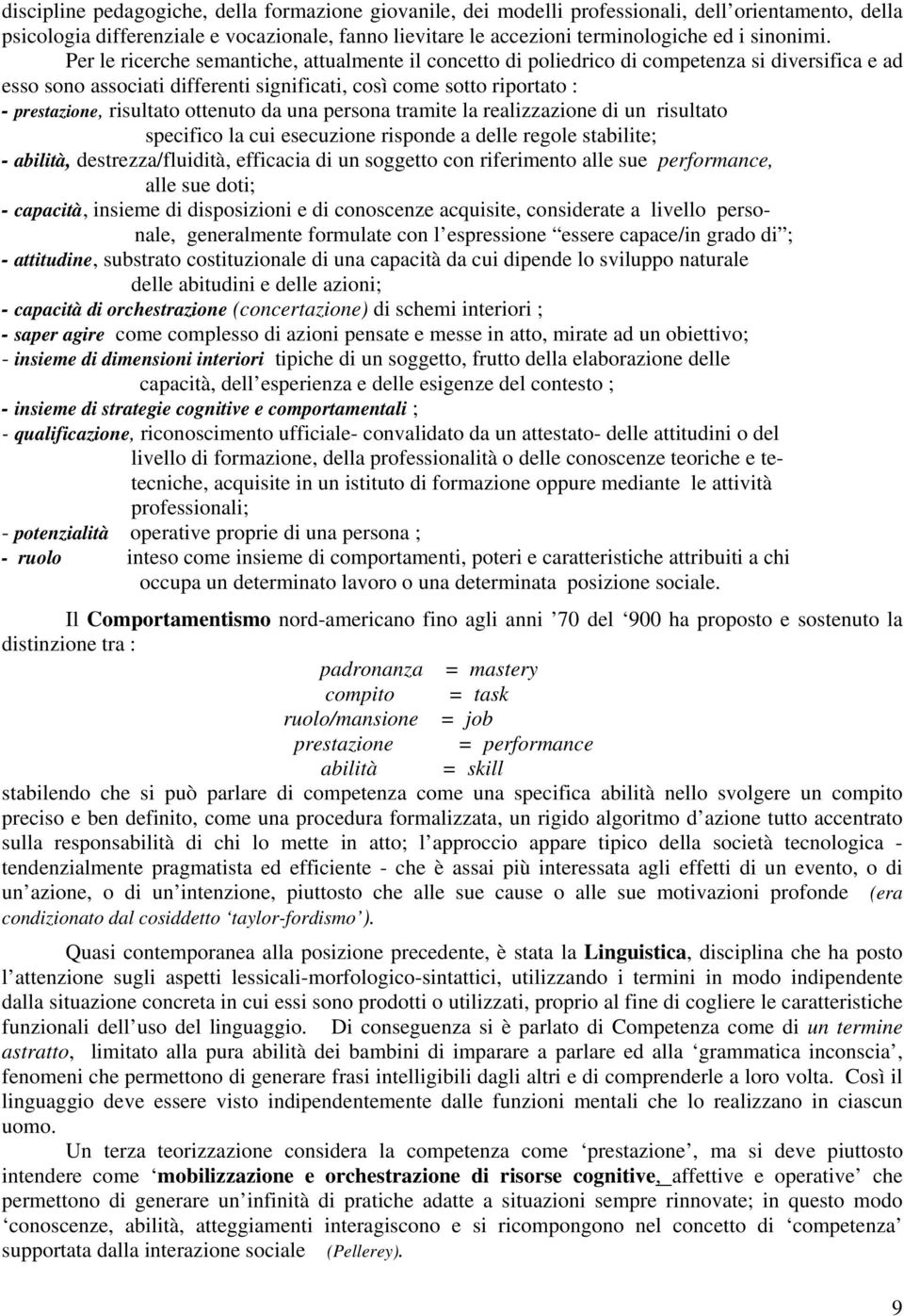 Per le ricerche semantiche, attualmente il concetto di poliedrico di competenza si diversifica e ad esso sono associati differenti significati, così come sotto riportato : - prestazione, risultato