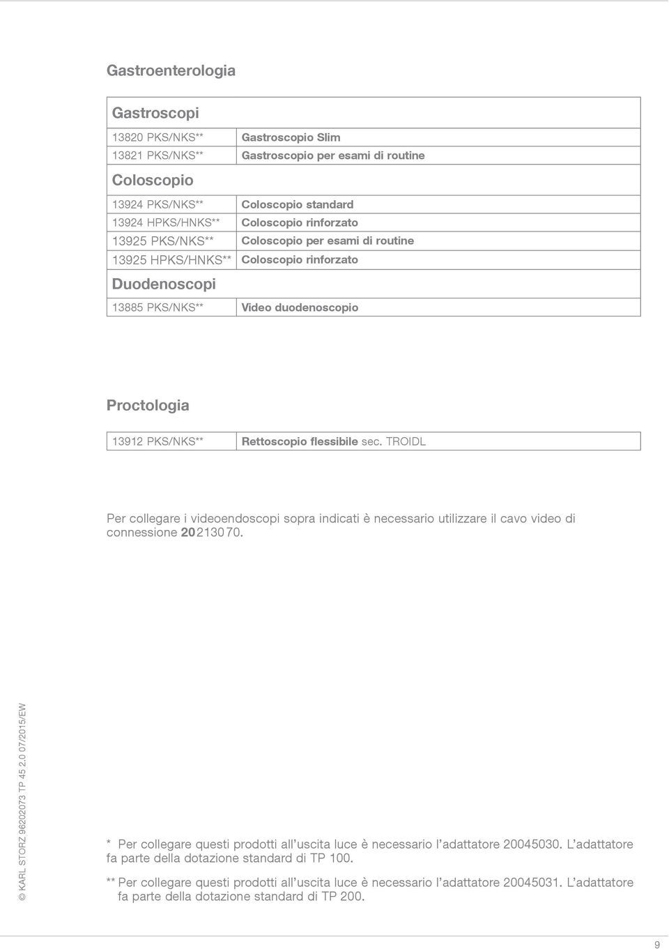 sec. TROIDL Per collegare i videoendoscopi sopra indicati è necessario utilizzare il cavo video di connessione 20 2130 70.