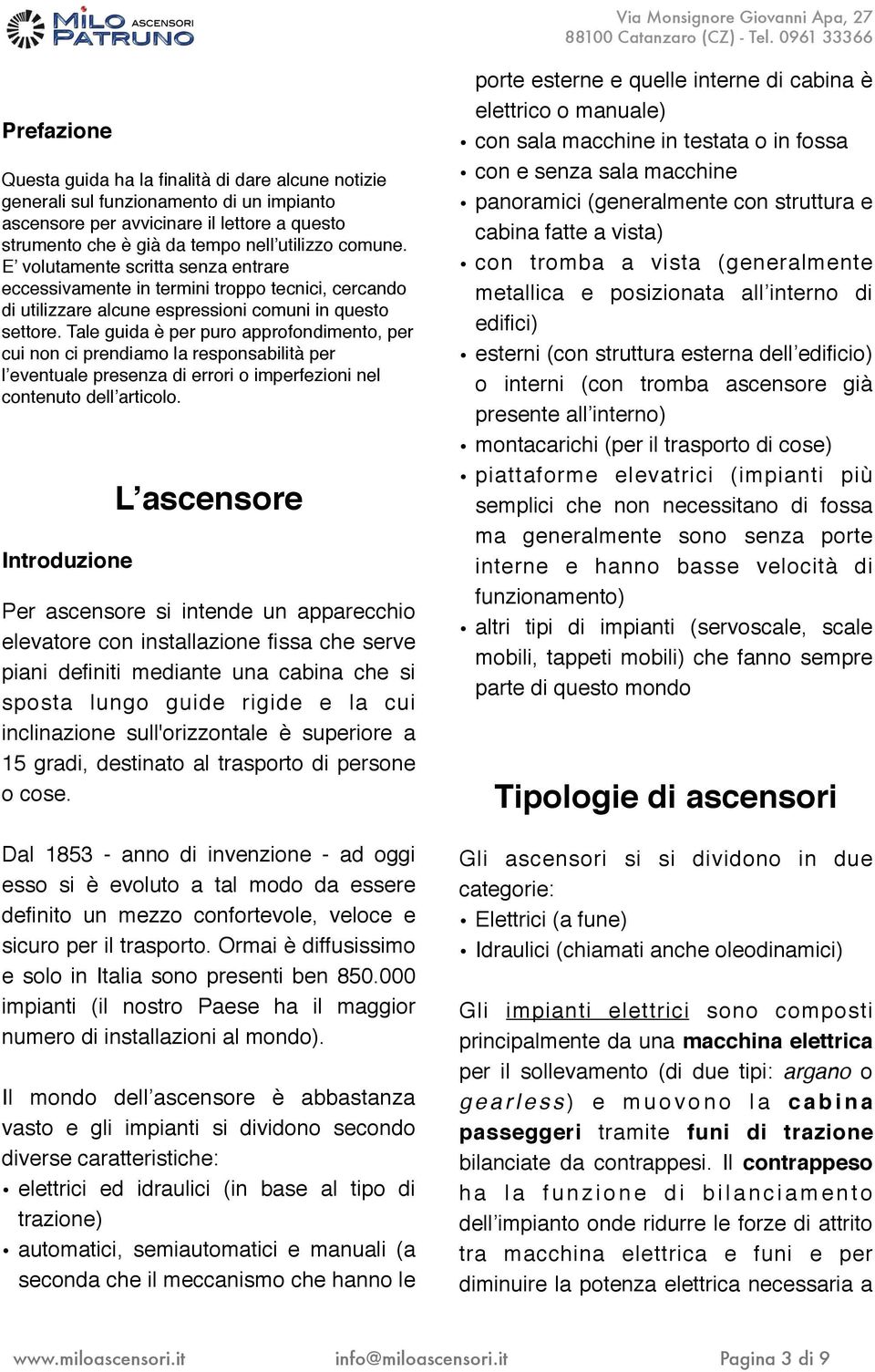 Tale guida è per puro approfondimento, per cui non ci prendiamo la responsabilità per l eventuale presenza di errori o imperfezioni nel contenuto dell articolo.