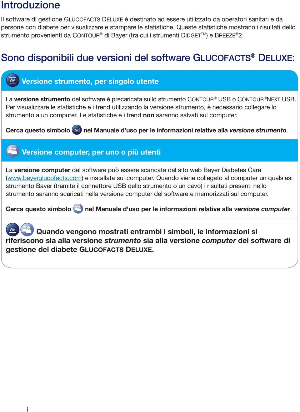 Sono disponibili due versioni del software GLUCOFACTS DELUXE: Versione strumento, per singolo utente La versione strumento del software è precaricata sullo strumento CONTOUR USB o CONTOUR NEXT USB.