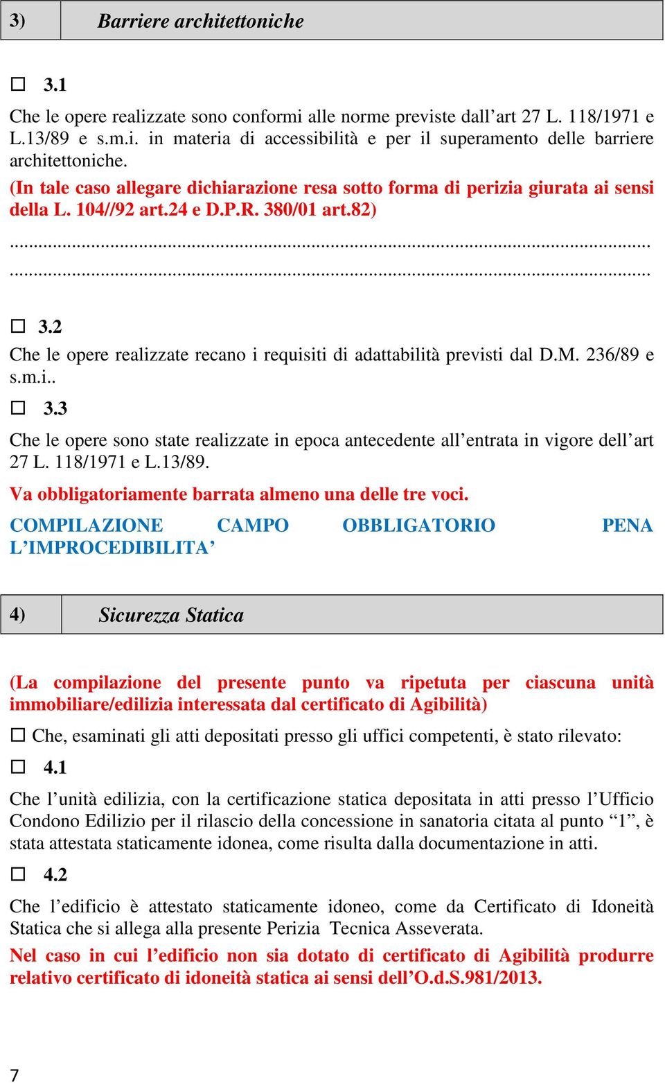 2 Che le opere realizzate recano i requisiti di adattabilità previsti dal D.M. 236/89 e s.m.i.. 3.3 Che le opere sono state realizzate in epoca antecedente all entrata in vigore dell art 27 L.