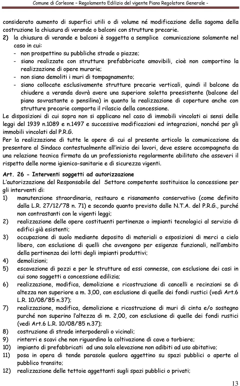 amovibili, cioè non comportino la realizzazione di opere murarie; - non siano demoliti i muri di tompagnamento; - siano collocate esclusivamente strutture precarie verticali, quindi il balcone da