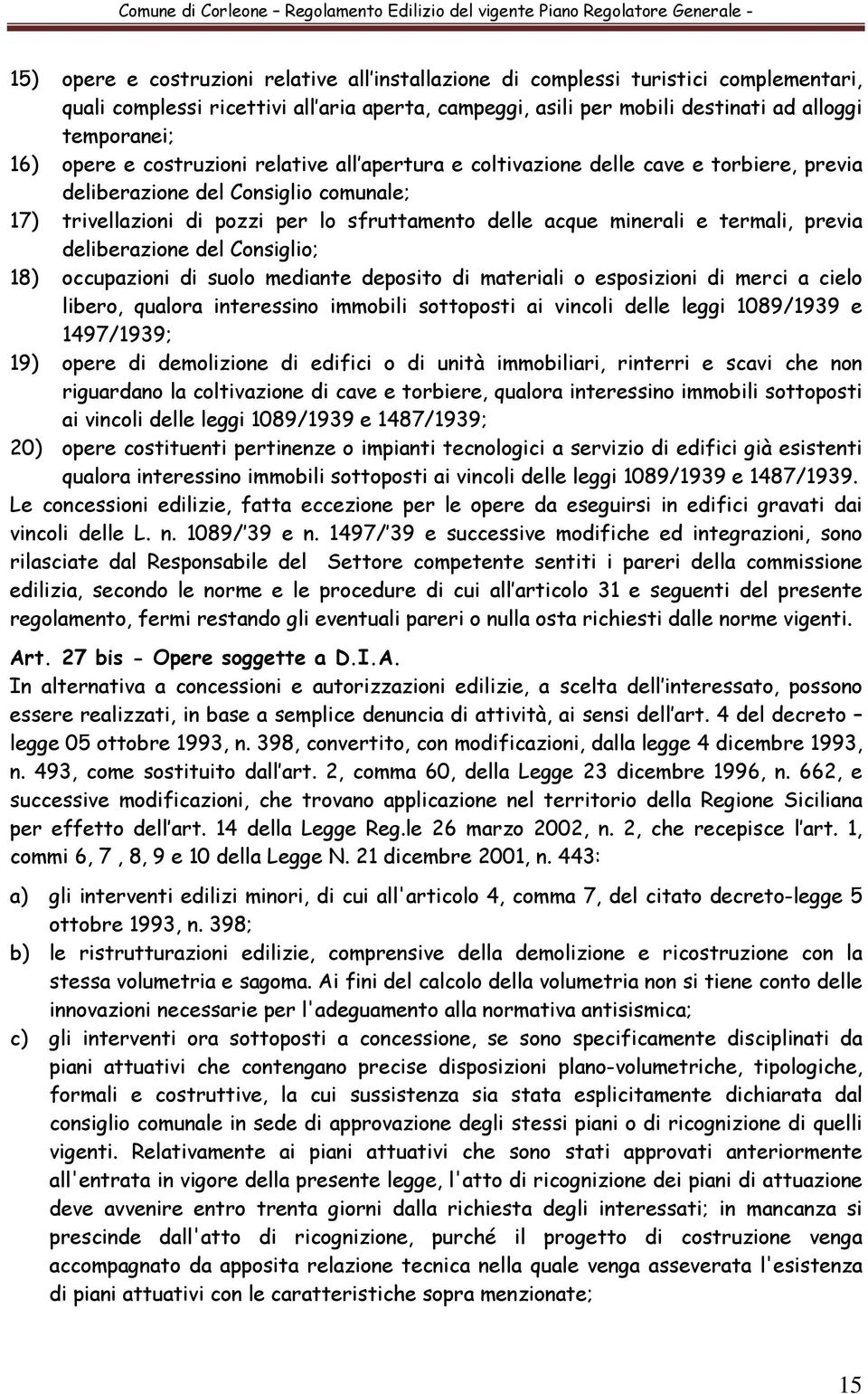 termali, previa deliberazione del Consiglio; 18) occupazioni di suolo mediante deposito di materiali o esposizioni di merci a cielo libero, qualora interessino immobili sottoposti ai vincoli delle