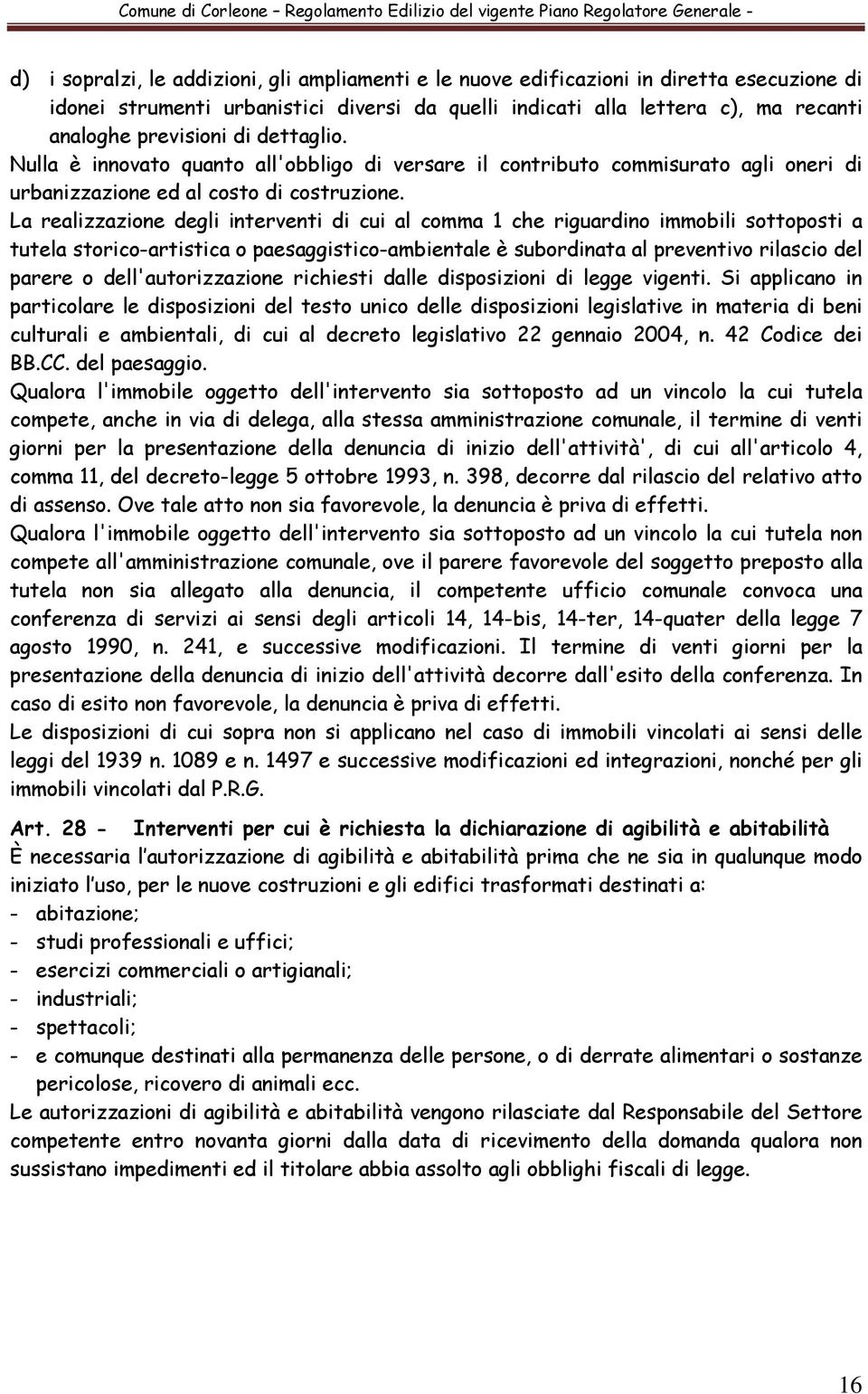 La realizzazione degli interventi di cui al comma 1 che riguardino immobili sottoposti a tutela storico-artistica o paesaggistico-ambientale è subordinata al preventivo rilascio del parere o