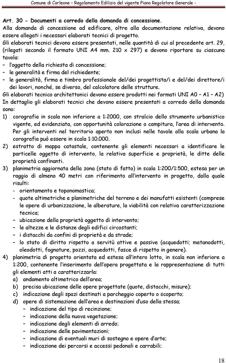 Gli elaborati tecnici devono essere presentati, nelle quantità di cui al precedente art. 29, (rilegati secondo il formato UNI A4 mm.