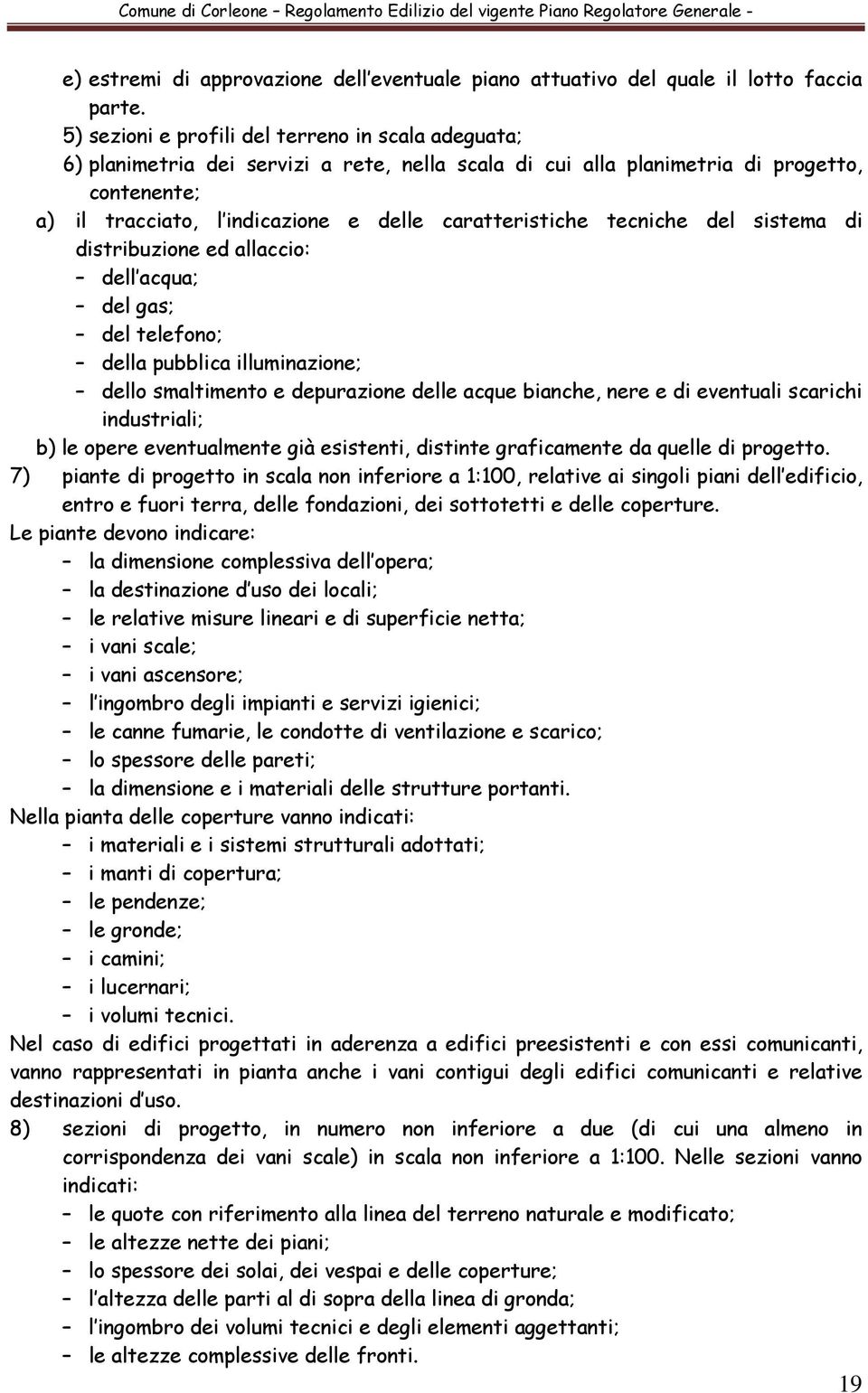 caratteristiche tecniche del sistema di distribuzione ed allaccio: dell acqua; del gas; del telefono; della pubblica illuminazione; dello smaltimento e depurazione delle acque bianche, nere e di