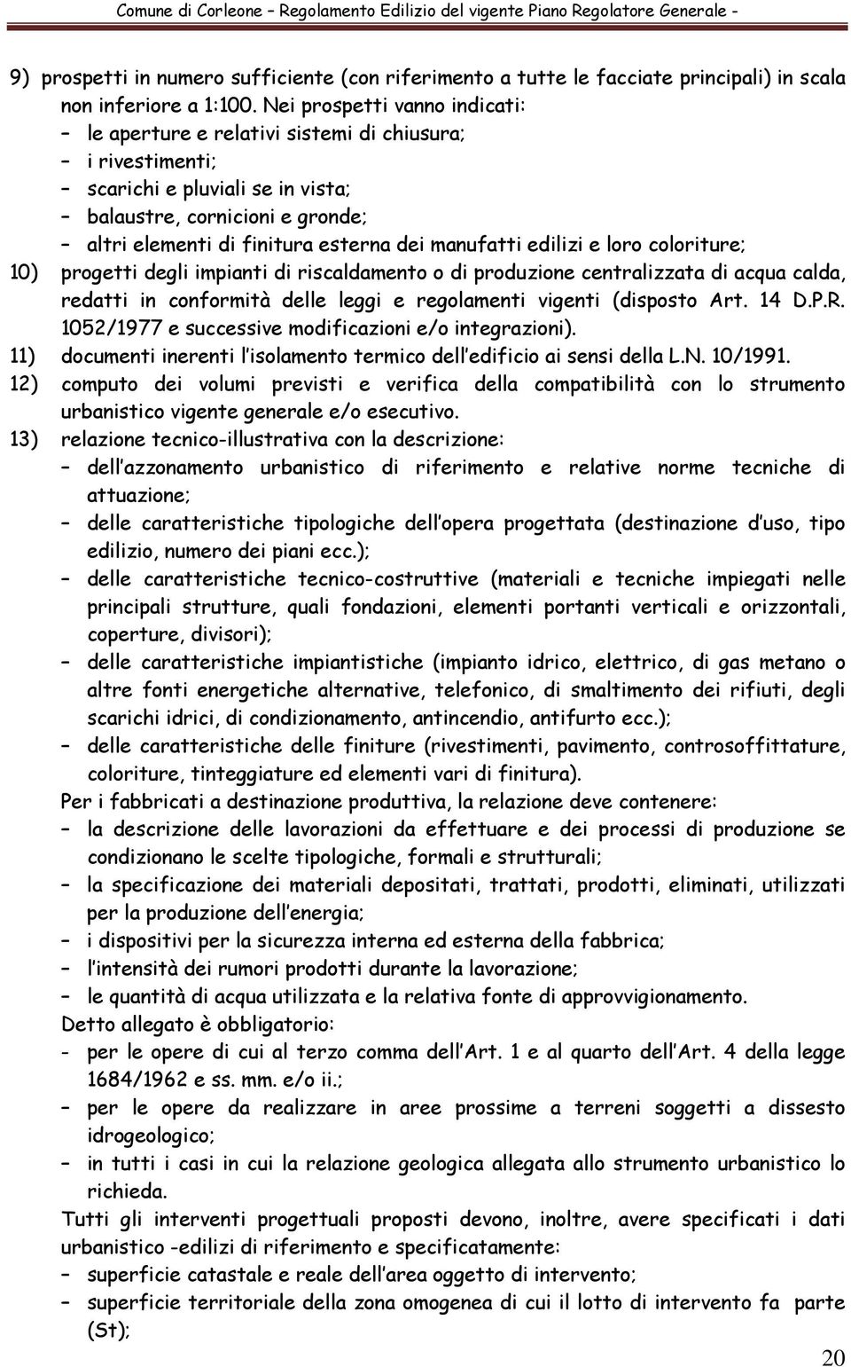 manufatti edilizi e loro coloriture; 10) progetti degli impianti di riscaldamento o di produzione centralizzata di acqua calda, redatti in conformità delle leggi e regolamenti vigenti (disposto Art.