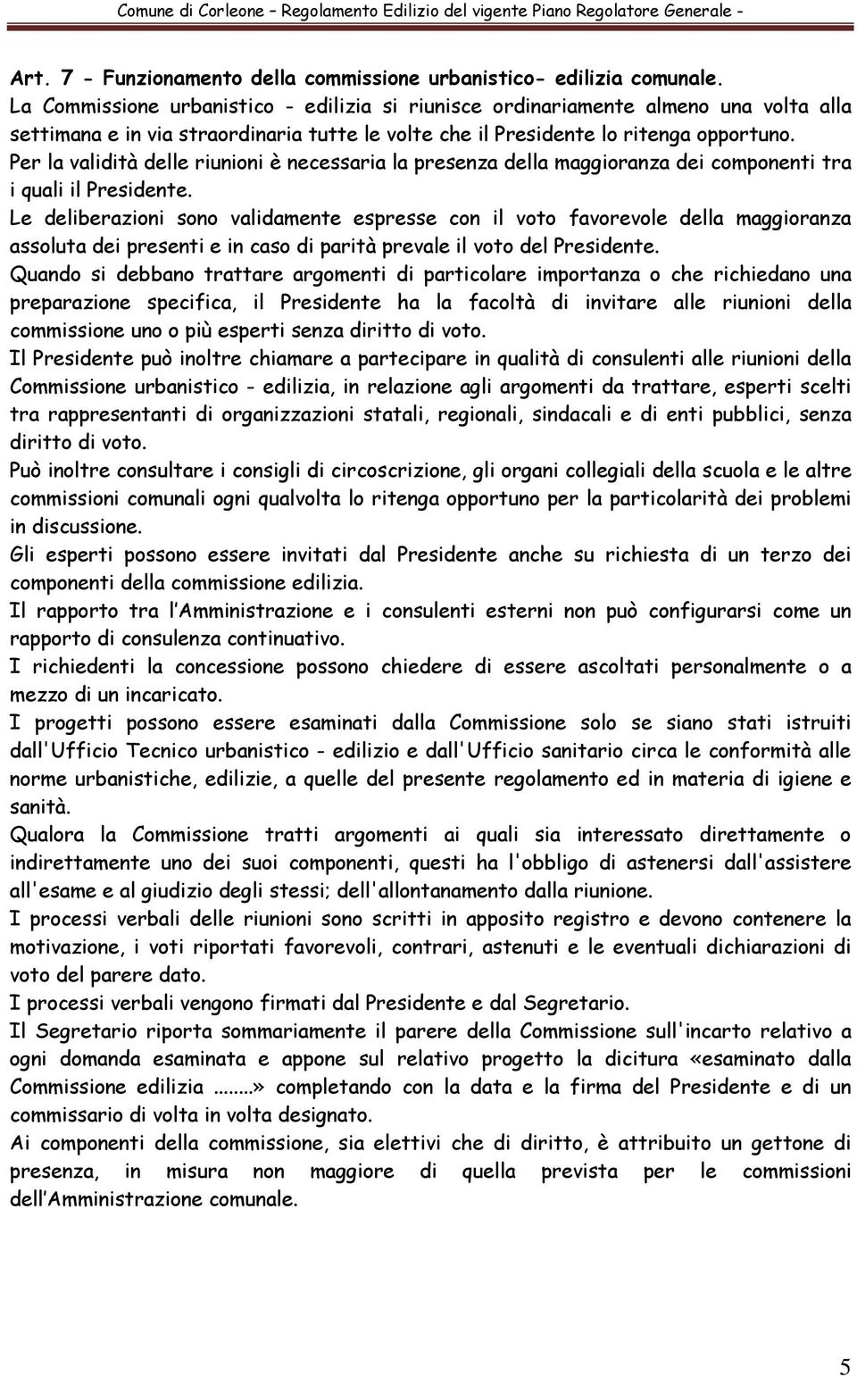 Per la validità delle riunioni è necessaria la presenza della maggioranza dei componenti tra i quali il Presidente.