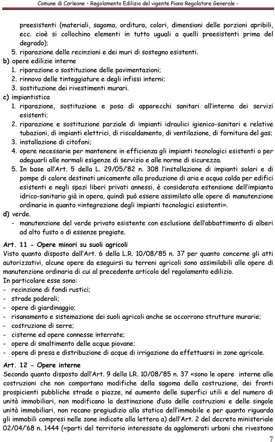 sostituzione dei rivestimenti murari. c) impiantistica 1. riparazione, sostituzione e posa di apparecchi sanitari all interno dei servizi esistenti; 2.