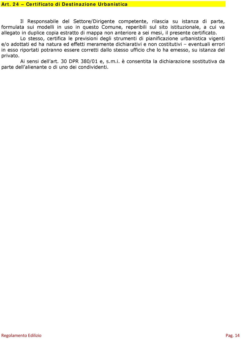 Lo stesso, certifica le previsioni degli strumenti di pianificazione urbanistica vigenti e/o adottati ed ha natura ed effetti meramente dichiarativi e non costitutivi eventuali errori in esso