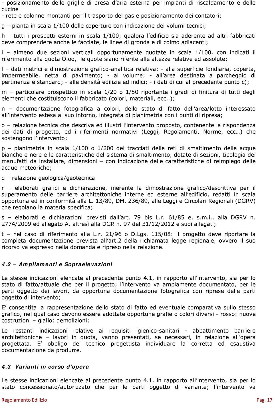 linee di gronda e di colmo adiacenti; i almeno due sezioni verticali opportunamente quotate in scala 1/100, con indicati il riferimento alla quota O.