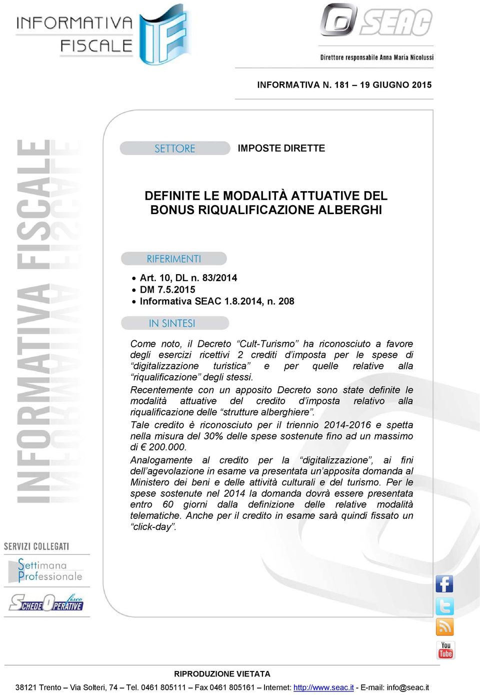 degli stessi. Recentemente con un apposito Decreto sono state definite le modalità attuative del credito d imposta relativo alla riqualificazione delle strutture alberghiere.