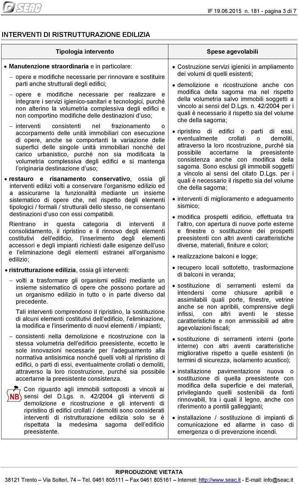 strutturali degli edifici; opere e modifiche necessarie per realizzare e integrare i servizi igienico-sanitari e tecnologici, purché non alterino la volumetria complessiva degli edifici e non