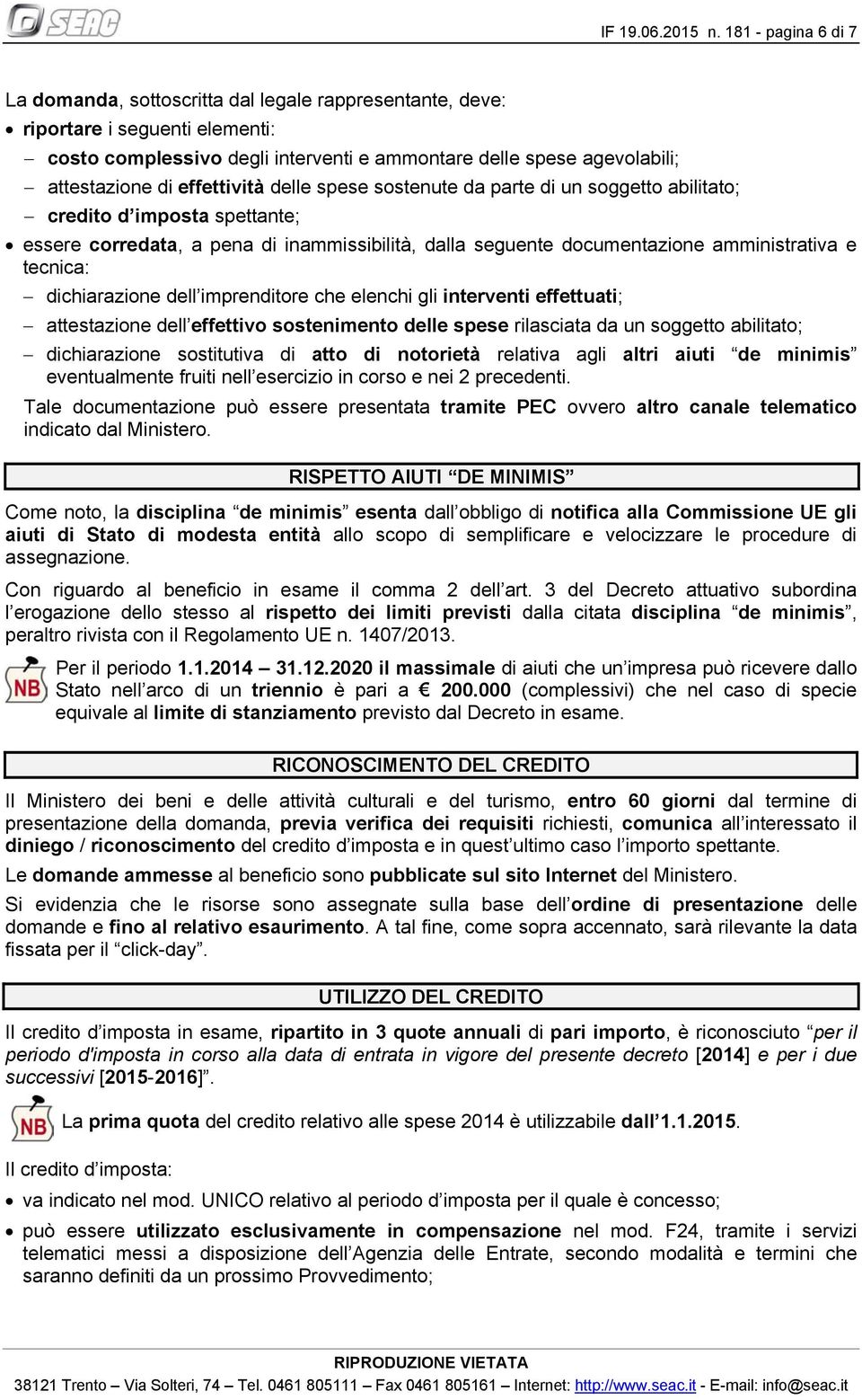 effettività delle spese sostenute da parte di un soggetto abilitato; credito d imposta spettante; essere corredata, a pena di inammissibilità, dalla seguente documentazione amministrativa e tecnica: