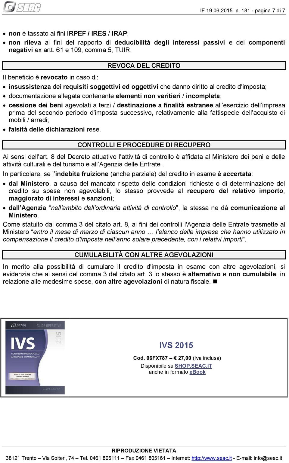 REVOCA DEL CREDITO Il beneficio è revocato in caso di: insussistenza dei requisiti soggettivi ed oggettivi che danno diritto al credito d imposta; documentazione allegata contenente elementi non