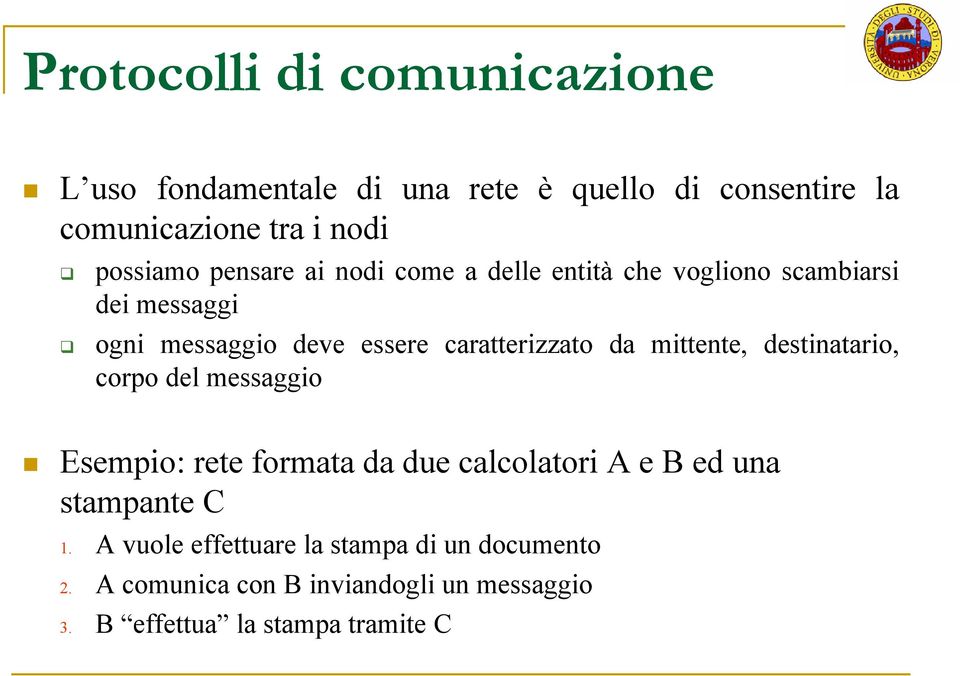 mittente, destinatario, corpo del messaggio Esempio: rete formata da due calcolatori A e B ed una stampante C 1.