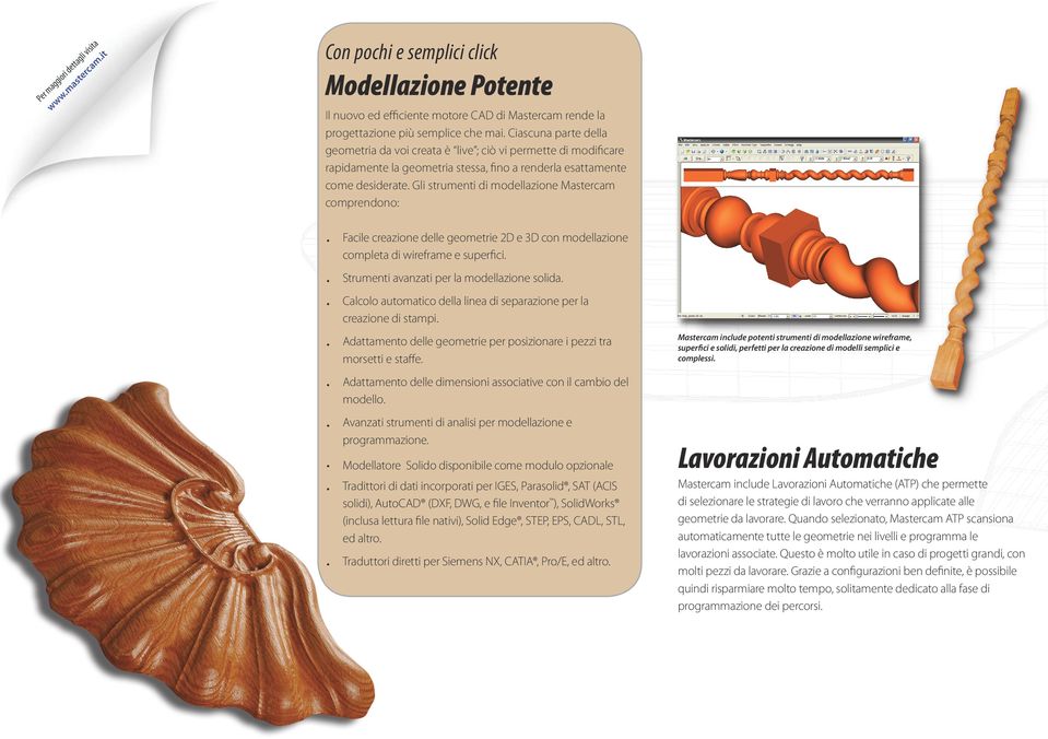 Gli strumenti di modellazione Mastercam comprendono: Facile creazione delle geometrie 2D e 3D con modellazione completa di ireframe e superfici. Strumenti avanzati per la modellazione solida.