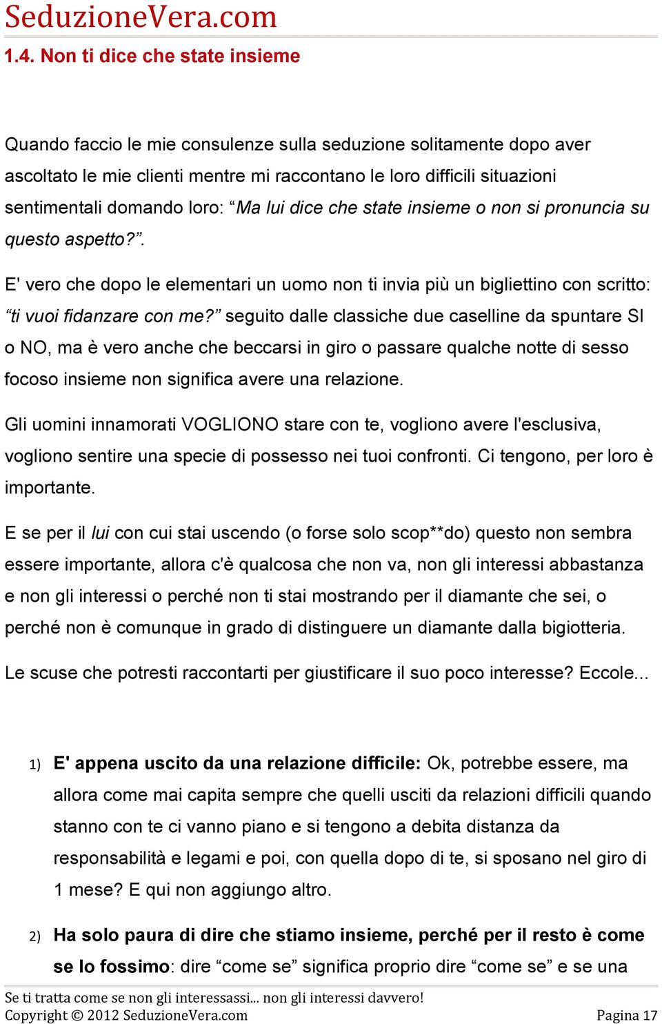 seguito dalle classiche due caselline da spuntare SI o NO, ma è vero anche che beccarsi in giro o passare qualche notte di sesso focoso insieme non significa avere una relazione.